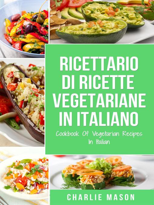 Title details for Ricettario Di Ricette Vegetariane In Italiano/ Cookbook of Vegetarian Recipes In Italian by Charlie Mason - Available